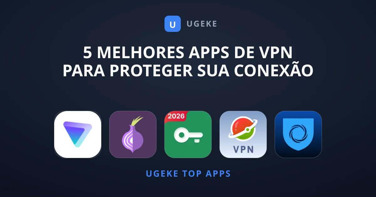 5 Melhores Apps de VPN para Proteger sua Conexão Mobile